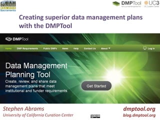 Creating superior data management plans
with the DMPTool
dmptool.org
blog.dmptool.org
Stephen Abrams
University of California Curation Center
 