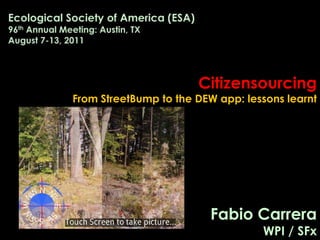 Citizensourcing
From StreetBump to the DEW app: lessons learnt




                         Fabio Carrera
                                   WPI / SFx
 