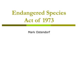 Endangered Species Act of 1973 Mark Ostendorf 