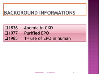 1836 Anemia in CKD
1977 Purified EPO
1985 1st use of EPO in human
29 April 2017 2Nabieh Alhilali
 