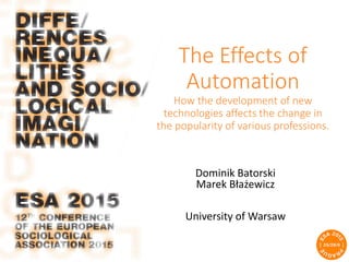 Dominik Batorski
Marek Błażewicz
University of Warsaw
The Effects of
Automation
How the development of new
technologies affects the change in
the popularity of various professions.
 