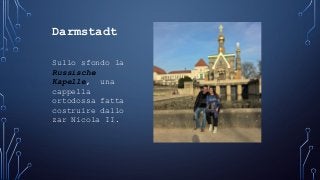 Darmstadt
Sullo sfondo la
Russische
Kapelle, una
cappella
ortodossa fatta
costruire dallo
zar Nicola II.
 