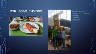 NON SOLO LAVORO… Da sinistra:
Franco (il nostro
tutor),
Letizia,
Federico.
 