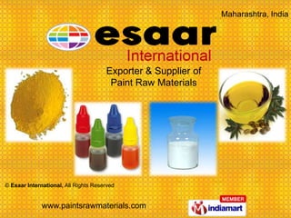 Maharashtra, India  Exporter & Supplier of Paint Raw Materials © Esaar International, All Rights Reserved www.paintsrawmaterials.com 