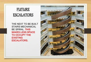 THE NEXT TO BE BUILT
STAIRS MECHANICAL
BE SPIRAL. THIS
MAKES LESS SPACE
TO OCCUPY THE
EXISTING
ESCALATORS.
FUTURE
ESCALATORS
 