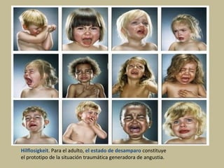 Hilflosigkeit. Para el adulto, el estado de desamparo constituye
el prototipo de la situación traumática generadora de angustia.
 
