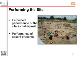 Performing the Site Embodied performance of the site as palimpsest Performance of absent presence 