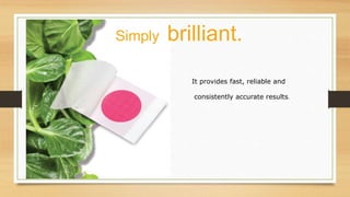Simply brilliant.
It provides fast, reliable and
consistently accurate results.
 