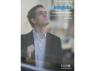 Informe InfoJobs ESADE
Estado del mercado laboral en España
Mayo 2014
Principales conclusiones
 