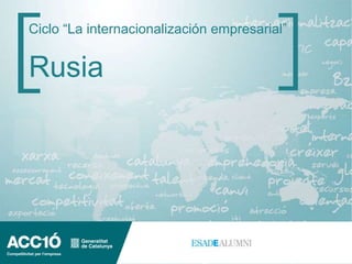 Ciclo “La internacionalización empresarial”


Rusia
 