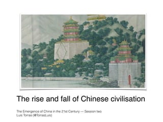 The rise and fall of Chinese civilisation
The Emergence of China in the 21st Century — Session two
Luis Torras (@TorrasLuis)
 