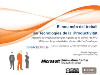 El nou món del treball
i les Tecnologies de la iProductivitat
Jornada de Productivitat per Agents de la xarxa TECNIO
Millo...