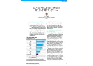 Esade Informe económico y financiero 27
Agustí Ulied
Departamento de Economía, Finanzas y Contabilidad
ESADE
PANORAMA ECONÓMICO
DE AMÉRICA LATINA
PIB de América Latina y Caribe
Tasa de variación (%), 2014
Fuente: Comisión Económica para América Latina y Caribe (CEPAL)
La elevada correlación del ciclo con los
principales socios comerciales ilustra el grado de
dependencia externa de América Latina, a través
de la demanda de exportaciones y del efecto de
los términos de intercambio de la demanda agre-
gada. La recesión en Argentina y Venezuela tiene
rasgos específicos.
Las cuentas exteriores reflejan la caída
de las materias primas
El deterioro del déficit por cuenta corriente de la
balanza de pagos agregada de la región se ha inte-
rrumpido en 2014, al situarse en el 2,3% del PIB.
La mejora del saldo por cuenta corriente está
relacionada con la evolución de los mercados de
destino de las exportaciones. Las economías de
México, Centroamérica y Caribe se beneficiaron
de la recuperación de Estados Unidos. Contra-
riamente, las economías del Cono Sur se están
viendo afectadas por el bajo dinamismo de la
demanda de bienes de Europa y China. Así, el cre-
cimiento de las exportaciones de Brasil se situó en
el 0,1% y el de Chile en el 1,8%. Por su parte, Perú
registró una caída de las exportaciones del 5%.
El valor de las exportaciones de bienes y
servicios de la región se mantuvo en 2014. Este
estancamiento de los ingresos por exportaciones
se debe a la tendencia a la baja de los precios de
las materias primas.
Por el lado de las importaciones, la reducción
de la demanda interna se tradujo en disminucio-
nes en los volúmenes importados en algunas
economías de la región. Chile contrajo sus impor-
taciones un 7,8%, Brasil un 2,6% y Perú un 2,0%.
Argentina redujo sus compras exteriores un 9,9%
y Venezuela un 17,7%. Por su parte, las importa-
ciones en Colombia, México y en la mayoría de los
países de Centroamérica registraron un crecimien-
to, aunque a menores tasas que en el pasado. En
el conjunto agregado de la región, el valor de las
importaciones de América Latina se contrajo un
1,0% en 2014, lo que representa la primera caída
desde el inicio de la crisis financiera mundial.
Un panorama económico poco brillante
América Latina constituye la tercera región económi-
ca del mundo, siendo la mayor productora de alimen-
tos y destacando por los recursos naturales y las
reservas de hidrocarburos que alberga su subsuelo.
El PIB de América Latina y el Caribe en 2014,
según la CEPAL, registró una tasa de crecimiento
del 1,1%, la más baja desde el inicio de la crisis
financiera mundial. Este escaso dinamismo se
debe al estancamiento de Brasil y a la situación
recesiva de las economías de Argentina y Vene-
zuela. Las economías que tuvieron un mayor
crecimiento fueron Panamá y República Domi-
nicana (6%), Bolivia (5,2%), Colombia (4,8%) y
Nicaragua (4,5%).
Panamá
Rep. Dominicana
Bolivia
Colombia
Nicaragua
Paraguay
Guatemala
Ecuador
Centroamérica
Costa Rica
Haití
Uruguay
Honduras
Perú
El Salvador
México
El Caribe
Chile
Cuba
América Latina/El Caribe
América del Sur
Brasil
Argentina
Venezuela
6543210-1-2-3
5,2
4,8
4,5
4,0
4,0
4,0
3,7
3,6
3,5
3,5
3,0
2,8
2,2
2,1
1,9
1,8
1,1
1,1
0,7
0,2
-0,2
-3,0
6,0
6,0
América Latina
 