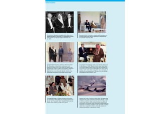 El rey Saud bin Abdulaziz, primogénito de Ibn Saud, con el
presidente Dwight D. Eisenhower y el vicepresidente Richard
Nixon durante una visita de Estado a Washington D.C.
en 1957.
El presidente Richard Nixon recibió en 1971 al rey Faisal
bin Abdulaziz en la Casa Blanca. La amenaza de la
presencia soviética en el mundo árabe era superior a las
discrepancias sobre el conflicto entre israelíes y palestinos.
Arabia Saudí también temía al nacionalismo laico pan-
árabe de Irak, a los chiitas (Irán, Bahréin, Yemen) y a las
eventuales reclamaciones hachemitas sobre el Hejaz.
El presidente George H. W. Bush reunido con el rey Fahd
bin Abdulaziz en Riad (1990) para acordar la liberación de
Kuwait y la reinstauración de la dinastía Al-Sabah, grandes
aliados de los saudíes a lo largo de la historia.
El presidente John F. Kennedy se trasladó desde Washington D.C.
a Florida, donde el Rey Saud bin Abdulaziz se recuperaba de
una operación ocular en 1962.
El presidente Ronald Reagan recibe al rey Fahd bin Abdulaziz en
la Casa Blanca en 1985. Estados Unidos y Arabia Saudí apoya-
ron al Irak de Sadam Husein contra el Irán de los ayatolás chii-
tas durante la cruenta guerra (1980-1988) entre ambos países.
Estados Unidos había sufrido la ocupación de su embajada y el
secuestro de sus diplomáticos en Teherán al final del mandato
del presidente Jimmy Carter en 1979.
Aviones F-16, F-15C y F-15E de la US Air Force, 4th Fighter Wing,
sobrevuelan los pozos de petróleo incendiados (600 de un total
de 900) por el Ejército iraquí en retirada durante la Operación
Tormenta del Desierto (1991). Estados Unidos y Arabia Saudí
promovieron una coalición militar americano-europea-árabe para
responder a la amenaza de Sadam Husein de invadir el territorio
saudí, tras la ocupación de Kuwait. Los saudíes cubrieron la
demanda de petróleo no atendida por Kuwait.
TEMAS DE DEBATE
 