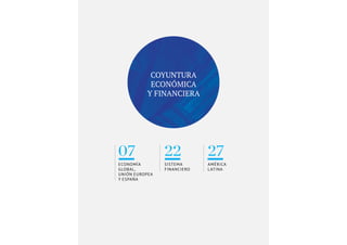 COYUNTURA
ECONÓMICA
Y FINANCIERA
07
Economía
global,
UNIóN EUROPEA
y España
22
Sistema
financiero
27
América
Latina
 