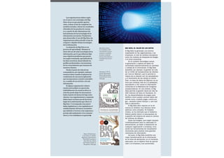 79Esade Informe económico y financiero
Desplazando el horizonte
Big Data, el valor de los datos
El Big Data ha generado una enorme
expectación en las organizaciones y las
empresas, al nivel de cambios disruptivos
como los motores de búsqueda de Google,
o el cloud computing.
En el contexto tecnológico actual,
la generación y captura de datos ha
aumentado exponencialmente en cantidad
y calidad de la información. El Big Data
posibilita, por ejemplo, la gestión de más
de un millón de transacciones de clientes
por hora en Walmart, que le permite la
mejora de la relación con los proveedores
y el incremento de las ventas al cliente
final. La base de datos de Walmart se es-
tima que contiene más de 2,5 petabytes,
equivalente a 167 veces la información
contenida en la Biblioteca del Congreso
estadounidense. En otro ámbito, el Big
Data permite la gestión diaria de más de
400 millones de fotos en Facebook. En
fin, los desarrolladores de juegos para
teléfono móvil pueden conocer datos del
cliente como «cuándo juega»,«cómo jue-
ga», «durante cuánto tiempo» y «por qué
deja la aplicación».
El Big Data abre mejoras en la efi-
ciencia en ámbitos muy diversos tanto
públicos como privados. En Estados
Unidos, se ha estimado que el Gobierno
federal podría reducir el presupuesto de
la gestión del sistema de salud en cientos
de millones de dólares.
Estas tecnologías, que exigen equipos
multidisciplinares para su adecuada im-
plementación, ya están a disposición de
cualquier organización o empresa, inclu-
yendo las herramientas de visualización
necesarias para analizar esos grandes
volúmenes de información.
Así pues, el Big Data posibilita una
mejor transformación de la información
en la toma de decisiones, en el momento
adecuado, con el objetivo final de aportar
valor a la empresa y sus accionistas.
Las organizaciones deben explo-
rar el nuevo reto estratégico del Big
Data: áreas en que pueden aportar
valor, evaluar si han de completar los
modelos actuales, valorar los resultados
obtenidos de las pruebas de concep-
to y, a partir de ahí, dimensionar las
herramientas de las tecnologías de la
información necesarias. Finalmente,
para desarrollar el uso del Big Data, las
organizaciones deben decidir si han de
comprar o alquilar dichas tecnologías
de la información.
La adopción de Big Data es un
proceso de aprendizaje. Estamos al
inicio del uso de estas tecnologías de la
información, por lo que debemos fijar
unos objetivos prudentes que permi-
tan seguir avanzando, aprendiendo de
las fases sucesivas, desarrollando los
perfiles profesionales e incrementan-
do los conocimientos que tenemos de
nuestros clientes.
Desde el punto de vista de los
consumidores, por ejemplo, cedemos
nuestros datos cuando aceptamos las
condiciones de una nueva aplicación
que incorporamos a nuestro smartpho-
ne, a cambio de un servicio o de una
información.
Si alguna organización vulnera
nuestra privacidad o se aprovecha
indebidamente de nuestros datos, la
relación puede dejar de interesarnos
hasta el punto de darnos de baja como
clientes. Las organizaciones y empresas
deben hacer un buen uso de las tecno-
logías de la información que ofrece el
Big Data. Y corresponde a las autori-
dades legislativas y a los reguladores el
establecimiento del marco normativo
que delimite el terreno a las empresas y
proteja adecuadamente a los consumi-
dores y a los ciudadanos en general.
Big Data se basa
en el análisis a alta
velocidad de un gran
volumen y variedad
de datos, mediante
formas innovadoras y
rentables de procesa-
miento
Mayer-Schönberger,
V. & Cukier, K. (2014),
Big Data: A Revolution
That Will Transform
How We Live, Work
and Think, Hodder &
Stoughton, 256 págs
Davenport, Th. H.
(2014), Big Data@
Work, Harvard Bu-
siness Review Press,
240 págs
 