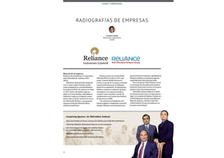 86
«If you don’t build your dream, someone else will hire you to help them build theirs».
«Think big, think fast, think ahead. Ideas are no one’s monopoly».
«Our dreams have to be bigger. Our ambitions higher.
Our commitment deeper. And your efforts greater».
«Only when you dream it, you can do it».
«True entrepreneurship comes only from risk-taking».
«Inspiring Quotes» de Dhirubhai Ambani
Radiografías de Empresas
Cristina Catalá
Relaciones Corporativas
ESADE
Aliados y Competidores
Historia de la empresa
Reliance fue fundada por el empresario
indio Dhirubhai H. Ambani (1932-
2002).
Dhirubhai Ambani había emigrado
a los 17 años a Adén (Yemen), donde
acabó trabajando en una distribuidora
de productos Shell. De regreso a la India
en 1957, inició actividades empresa-
riales en el seno familiar. Dhirubhai H.
Ambani se regía por el espíritu empre-
sarial «dare to dream and learn to excel».
En 1966 fundó Reliance, una pequeña
empresa textil que fabricaba fibras
sintéticas (poliéster).
Reliance lanzó una Initial Public
Offering (IPO) en bolsa en 1977, que
atrajo a más de 58.000 inversores
locales, lo que abrió el camino a muchas
empresas familiares de la India para
financiar su expansión. De igual forma,
Reliance empezó a establecer alianzas
estratégicas con empresas multina-
cionales, como el primer acuerdo de
colaboración con la americana DuPont
de Nemours en 1980.
Unavisionariaestrategiadecreci-
mientoorgánicoeintegraciónverticalha
situadoaReliancecomolaprimeraem-
presaprivadadelaIndiaporcapitalización.
Reliancetambiéneslaprimeraempresa
exportadoradelsubcontinenteindio.
En la década de 1990, Reliance inició
su estrategia de diversificación desde la
industria textil hacia el sector de la petro-
química y las telecomunicaciones.
Dhirubhai Ambani falleció en 2002.
Las desavenencias entre sus hijos dieron
lugar a la creación de Reliance Industries
Limited (Reliance Group), presidido por
Mukesh Ambani, y Reliance Anil Dhi-
rubhai Ambani Group, presidido por su
hermano Anil Ambani.
 