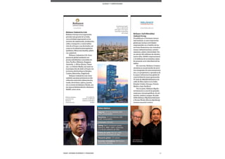 87Esade Informe económico y financiero
Aliados y Competidores
Reliance Industries Ltd.
Reliance Group es la corporación
privada más grande de la India,
con actividad empresarial en los
sectores de exploración, producción,
refino, transporte y comercializa-
ción de oil & gas y sus derivados, así
como en la industria petroquímica
(poliéster, fibras intermedias, plásti-
cos, química).
Reliance Industries Ltd. tiene
presencia global mediante em-
presas subsidiarias y asociadas en
Asia-Pacífico (Malasia, Singapur,
Australia...), África (Kenia, Tanza-
nia…) y Oriente Medio, así como en
la prospección de shale oil & gas con
la técnica del fracking en Estados
Unidos (Marcellus, Eagleford).
Reliance Industries Ltd. tiene
también una gran presencia en dis-
tribución minorista (alimentación,
moda, electrónica, óptica, joyería,
etc.) a través de Reliance Retail, con
las marcas Reliancefresh y Reliance-
MART, entre otras.
Reliance Anil Dhirubhai
Ambani Group
Presidida por el hermano menor,
Anil Ambani, es una corporación
global que incluye actividades
empresariales en el ámbito de los
servicios financieros, las comunica-
ciones, infraestructuras, entrete-
nimiento, salud y electricidad. Tie-
ne más de 100 millones de clientes
(entre ellos, 39.000 corporaciones)
y 12 millones de accionistas, estan-
do presente en la vida diaria de los
indios.
En concreto, Reliance Commu-
nications es un proveedor de servi-
cios integrados de telecomunicacio-
nes, y es propietaria y operadora de
la mayor infraestructura global de
conectividad de nueva generación
IP (más de 280.000 kilómetros de
cable de fibra óptica en la India,
Estados Unidos, Europa, Oriente
Medio y Asia-Pacífico).
Por su parte, Reliance Big En-
tertainment es una de las grandes
empresas cinematográficas, de ani-
mación, música y juegos. En julio
2009, Reliance Big Entertainment
y Dream Works (Steven Spielberg)
crearon una joint venture.
La planta petroquí-
mica y refinería de
Jamnagar es la mayor
inversión corporativa
de la India
Mukesh Ambani,
presidente de
Reliance
Industries Ltd.
www.ril.com www.relianceada.com
La residencia
familiar de Mukesh
Ambani en Mumbai
(India)
Datos básicos
Ingresos: 67,0 mil millones USD
(107ª, Fortune500)
Beneficios: 3,7 mil millones USD
(128ª, Fortune500)
Empleados: 23.519
Rating: Baa2 (investment grade)
(Moody’s), BBB+ (S&P), superiores 	
a la deuda soberana de India
Puntos de venta: Red de 1.691
comercios minoristas en India
Presencia global: 123 países
Acuerdos estratégicos: BP, Chevron,
entre otras alianzas
Anil Ambani con
Steven Spielberg
 