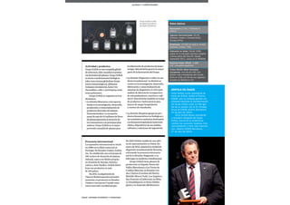 89Esade Informe económico y financiero
Presencia internacional
La expansión internacional se inició
en 1988 con la filial comercial en
Portugal. En Estados Unidos, Grifols
Inc. ha establecido una red propia de
150 centros de donación de plasma.
Además, opera con filiales propias
en 25 países de Europa, América
Latina y Asia-Pacífico. Grifols distri-
buye sus productos en más
de 100 países.
En 2011, la adquisición de
Talecris Biotherapeutics permitió
aumentar su presencia en Estados
Unidos e incorporar Canadá como
nuevo mercado con filial propia.
Actividad y productos
GrupoGrifolsesunacompañíaglobal
dereferencia,lídermundialenproduc-
tosderivadosdelplasma.GrupoGrifols
seasociaamedicamentosbiológicos
talescomoinmunoglobulinas(trans-
tornosinmunológicos),albúmina
(volumencirculatorio),factorviii
(hemofilia) o alfa-1-antitripsina (enfi-
sema pulmonar).
Grupo Grifols se organiza en tres
divisiones:
•	La división Bioscience está especia-
lizada en la investigación, desarrollo,
producción y comercialización de
productos derivados del plasma
(hemoderivados). La recepción
anual de más de 6,5 millones de litros
de plasma garantiza la atención de
los tratamientos con proteínas plas-
máticas. Grupo Grifols es el mayor
proveedor mundial de plasma para
Grifols en ESADE
Víctor Grifols Lucas, presidente de
honor de Grifols, recibió el Premio
ESADE «por su brillante gestión em-
presarial liderando la transformación
del Grupo Grifols como un líder glo-
bal de su sector» (en la XV Jornada
Anual de ESADE Alumni (Barcelona,
22 de abril de 2010).
Víctor Grifols Roura, presidente
y consejero delegado del Grupo
Grifols, pronunció la conferencia
«Grifols hoy: evolución histórica, inter-
nacionalización e hitos más importan-
tes», (Matins ESADE Barcelona,
17 de abril de 2012).
Datos básicos
Facturación: 2.741,7 millones €
(2013)
Ingresos internacionales: 92,4%
(Estados Unidos y Canadá [63%],
Europa [21%])
Empleados: 13.200 en todo el mundo
(Estados Unidos, 75%)
Cotización en bolsa: Desde 2006,
cotiza en el mercado continuo español
y forma parte del Ibex-35. Desde
noviembre 2011, cotiza en el NASDAQ
Ranking Forbes (2014): 1.489
(23ª compañía española)
Forbes World's Most Innovative
Companies: Una de las 100 com-
pañias más innovadoras del mundo.
Entre el 4,5% y el 5% de sus ingresos
anuales se destina a I+D
Grupo Grifols es líder
mundial en productos
derivados del plasma
Aliados y Competidores
la elaboración de productos de hemo-
terapia. Esta división genera la mayor
parte de la facturación del Grupo.
•	La división Diagnostic es líder en me-
dicina transfusional. La división se
centra en la investigación, desarrollo,
fabricación y comercialización de
sistemas de diagnóstico in vitro para
análisis de laboratorio (compuestos
de autoanalizadores, reactivos y soft-
ware). Esta división también se ocupa
de productos e instrumentos para
bancos de sangre hospitalarios
y centros de transfusión.
•	La división Hospital agrupa los pro-
ductos farmacéuticos no biológicos y
los suministros sanitarios destinados
a la farmacia hospitalaria (nutrición
clínica, dispositivos de uso médico,
software y soluciones de ingeniería).
En 2013 Grifols estableció una ofici-
na de representación en Dubai. En
enero de 2014, adquirió la unidad de
diagnostic transfusional de Novartis,
reforzando la presencia internacio-
nal de la División Diagnostic y su
liderazgo en medicina transfusional.
Grupo Grifols tiene plantas de
producción en España: Parets del
Vallès (Barcelona) y Las Torres de
Cotillas (Murcia); en Estados Uni-
dos: Clayton (Carolina del Norte),
Melville (Nueva York), Los Angeles y
San Francisco (California); en Méxi-
co (Guadalajara); en Suiza (Düdin-
guen) y en Australia (Melbourne).
 