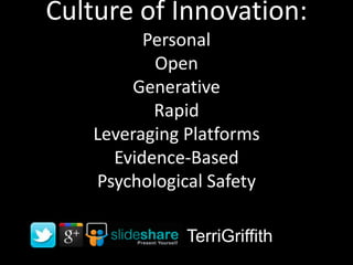 Culture of Innovation:
Personal
Open
Generative
Rapid
Leveraging Platforms
Evidence-Based
Psychological Safety
TerriGriffith
 