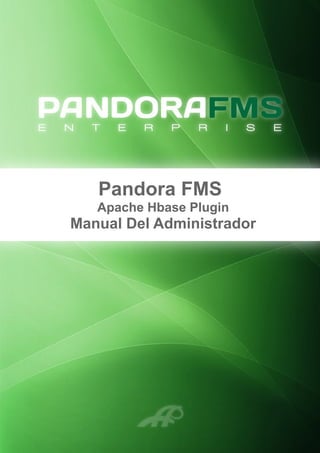 Pandora FMS
Apache Hbase Plugin
Manual Del Administrador
 