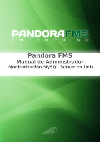 Pandora FMS
Manual de Administrador
Monitorización MySQL Server en Unix
 