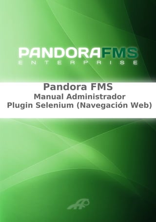 Pandora FMS
Manual Administrador
Plugin Selenium (Navegación Web)
 