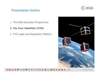 Slide 8
Presentation Outline
1. The ESA Education Programme
2. Fly Your Satellite! (FYS)
3. FYS Legal and Regulatory Matters
 