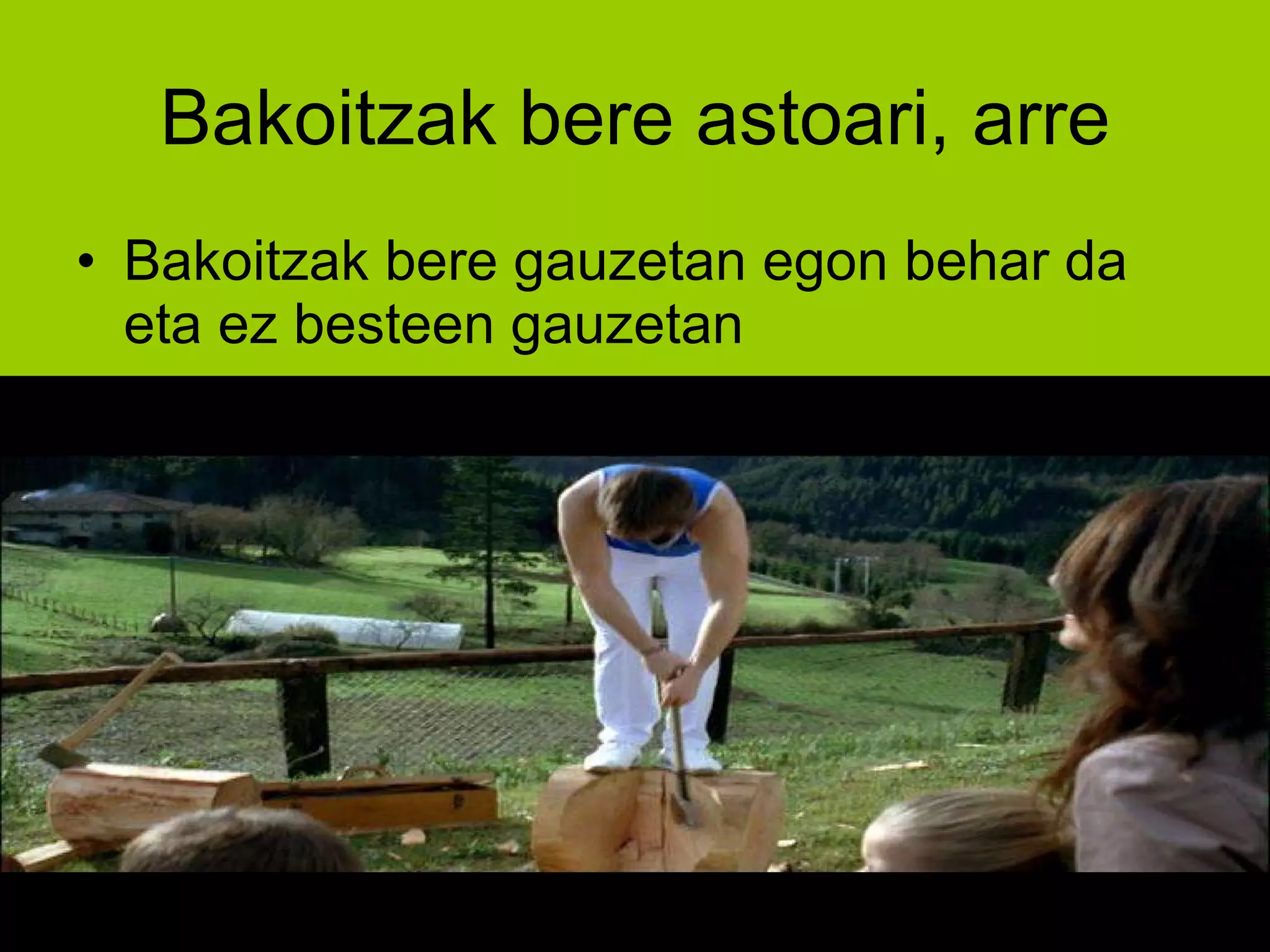 Bakoitzak bere astoari, arre Bakoitzak bere gauzetan egon behar da eta ez besteen gauzetan 