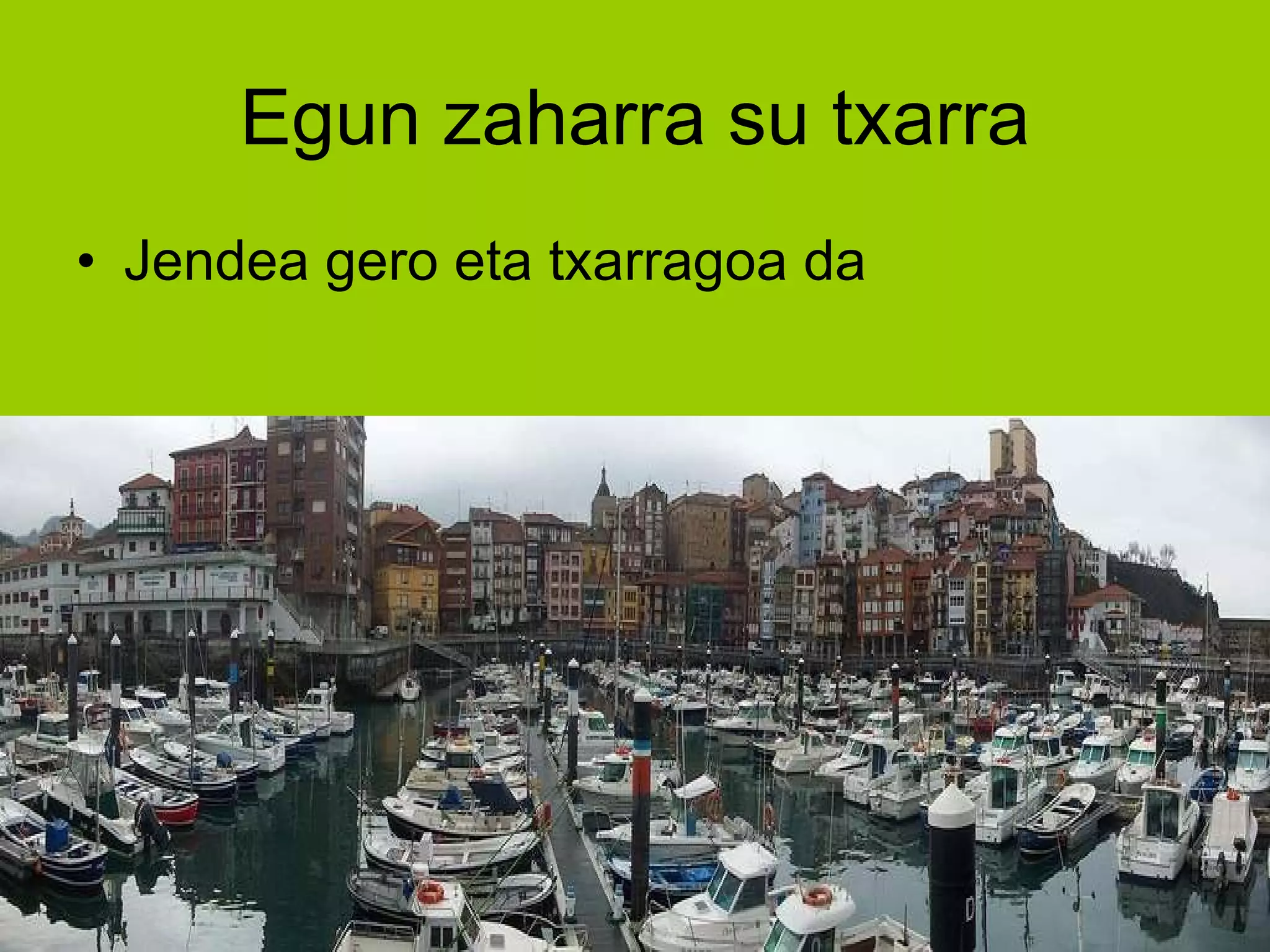 Egun zaharra su txarra Jendea gero eta txarragoa da 