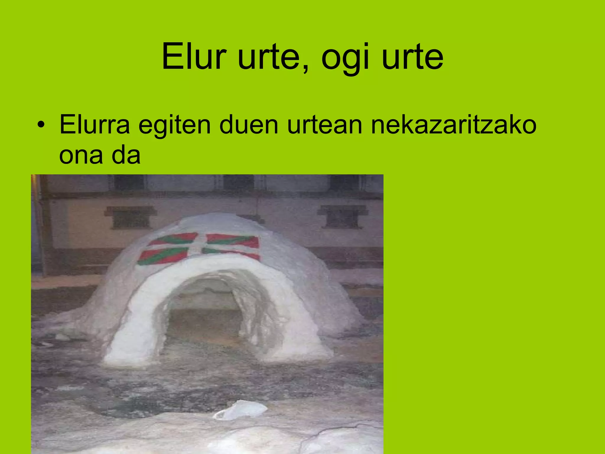Elur urte, ogi urte Elurra egiten duen urtean nekazaritzako ona da 