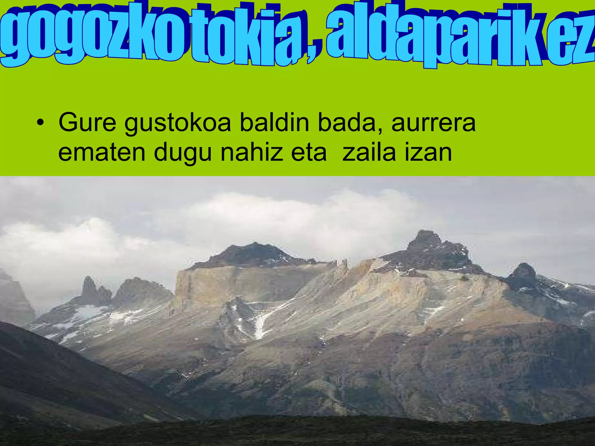 Gure gustokoa baldin bada, aurrera ematen dugu nahiz eta  zaila izan  gogozko tokia , aldaparik ez 