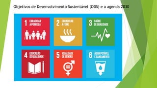 Objetivos de Desenvolvimento Sustentável (ODS) e a agenda 2030
 