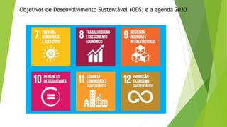 Objetivos de Desenvolvimento Sustentável (ODS) e a agenda 2030
 