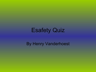 Esafety Quiz By Henry Vanderhoest 