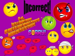 Incorrect! Uh-oh... You're a danger ranger you need to do some sereous research because you're in for trouble! Q1 Q2 Q3 Q4 Q5 Q6 Q7 