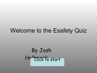 Welcome to the Esafety Quiz By Josh Holbrook  Click to start 