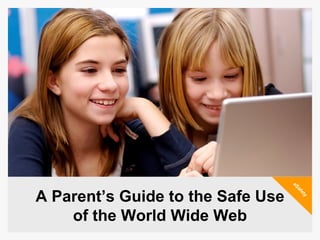 A Parent’s Guide to the Safe Use of the World Wide Web eSafety 