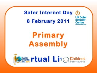 Safer Internet Day
8 February 2011
Primary
Assembly
Virtual Lives
 