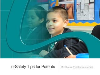 e-Safety Tips for Parents   Mr Stucke (dst@shsclc.com)
 