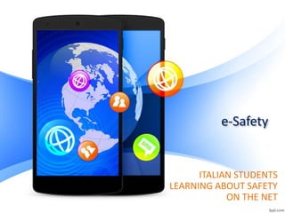 e-Safety
ITALIAN STUDENTS
LEARNING ABOUT SAFETY
ON THE NET
 