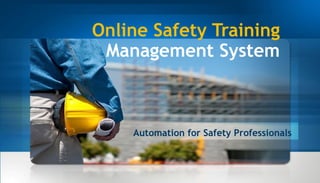 Online Safety Training
Management System
Automation for Safety Professionals
 