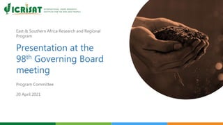 East & Southern Africa Research and Regional
Program
Presentation at the
98th Governing Board
meeting
Program Committee
20 April 2021
 