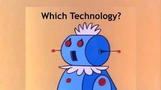 Which Technology?
 