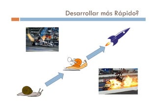Desarrollar más Rápido?