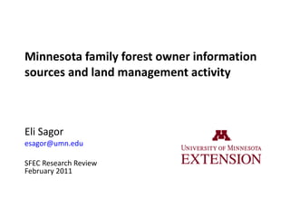 Minnesota family forest owner information sources and land management activity Eli Sagor [email_address]   SFEC Research Review February 2011 