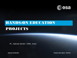 1
HANDS-ON EDUCATION
PROJECTS
PL: Jedrzej Gorski / ENG: Andy
 