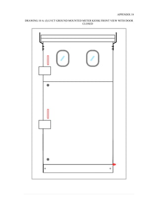 APPENDIX 18
DRAWING 10 A: (I) LVCT GROUND MOUNTED METER KIOSK FRONT VIEW WITH DOOR
CLOSED
 