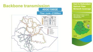 Backbone transmission
More than 21178 km optical
fiber [OPGW 7302]
infrastructure
40GE/100GE
Fiber route >21000km
 