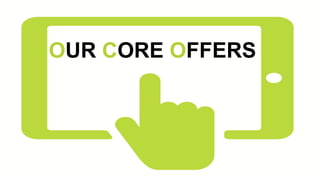 OUR CORE OFFERS
 